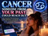 Cancer: Someone From Your Past Could Reach Out
