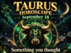 Taurus Horoscope for September 18, 2026: Something You Thought Was Over May Come Back Today